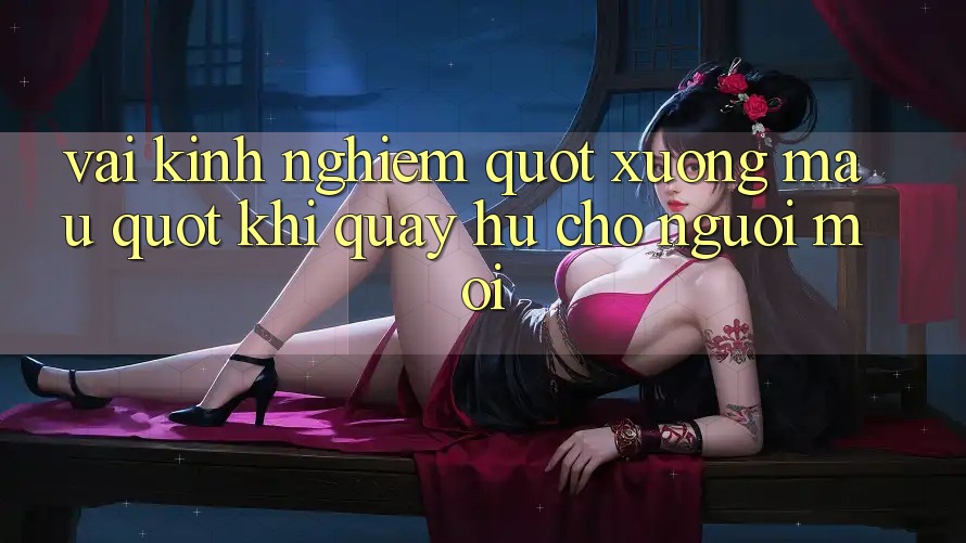 Vài kinh nghiệm " xương máu" khi quay hũ cho người mới