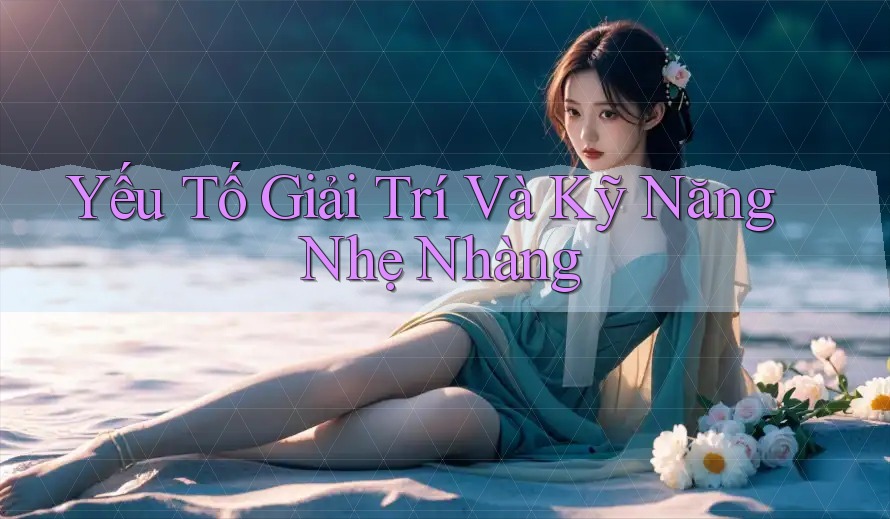 Yếu Tố Giải Trí Và Kỹ Năng Nhẹ Nhàng